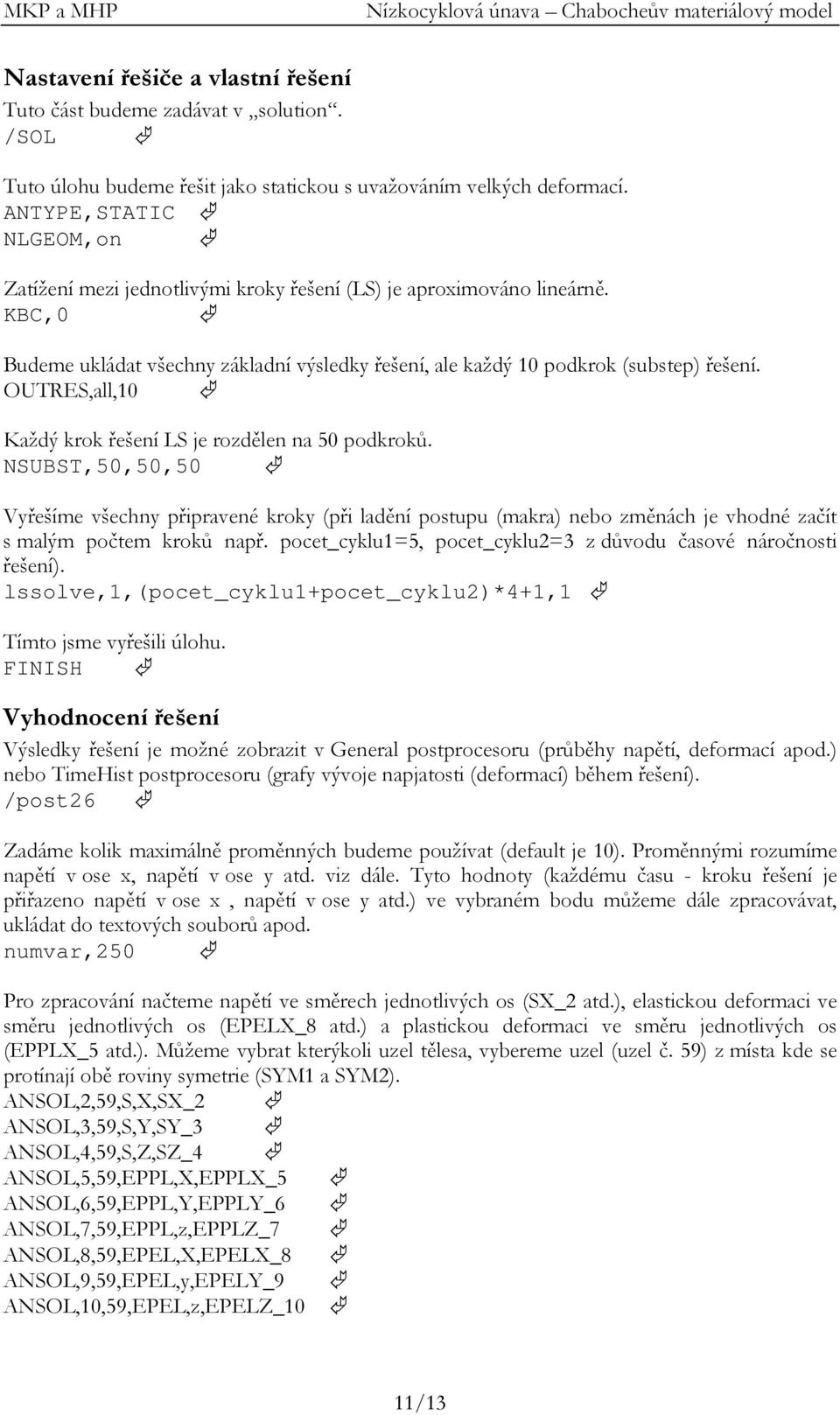 OUTRES,all,10 Každý krok řešení LS je rozdělen na 50 podkroků. NSUBST,50,50,50 Vyřešíme všechny připravené kroky (při ladění postupu (makra) nebo změnách je vhodné začít s malým počtem kroků např.