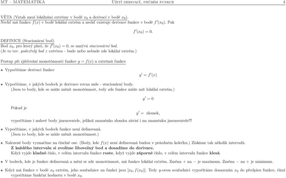 ) Postup při zjišťování monotónnosti funkce = f() a etrémů funkce f ( ) =. Vpočítáme derivaci funkce = f () Vpočítáme, v jakých bodech je derivace rovna nule - stacionární bod.