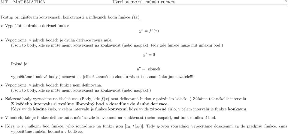 ) Pokud je = = zlomek, vpočítáme i nulové bod jmenovatele, jelikož znaménko zlomku závisí i na znaménku jmenovatele!!! Vpočítáme, v jakých bodech funkce není definovaná.