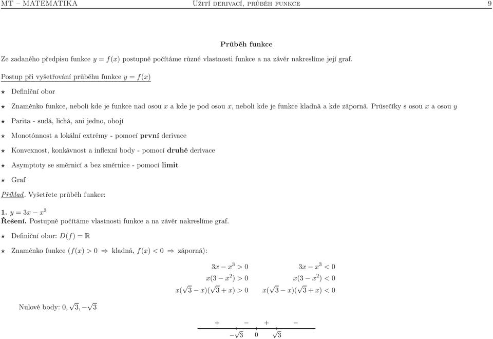 Průsečík s osou a osou Parita - sudá, lichá, ani jedno, obojí Monotónnost a lokální etrém - pomocí první derivace Konvenost, konkávnost a inflení bod - pomocí druhé derivace Asmptot se směrnicí a bez