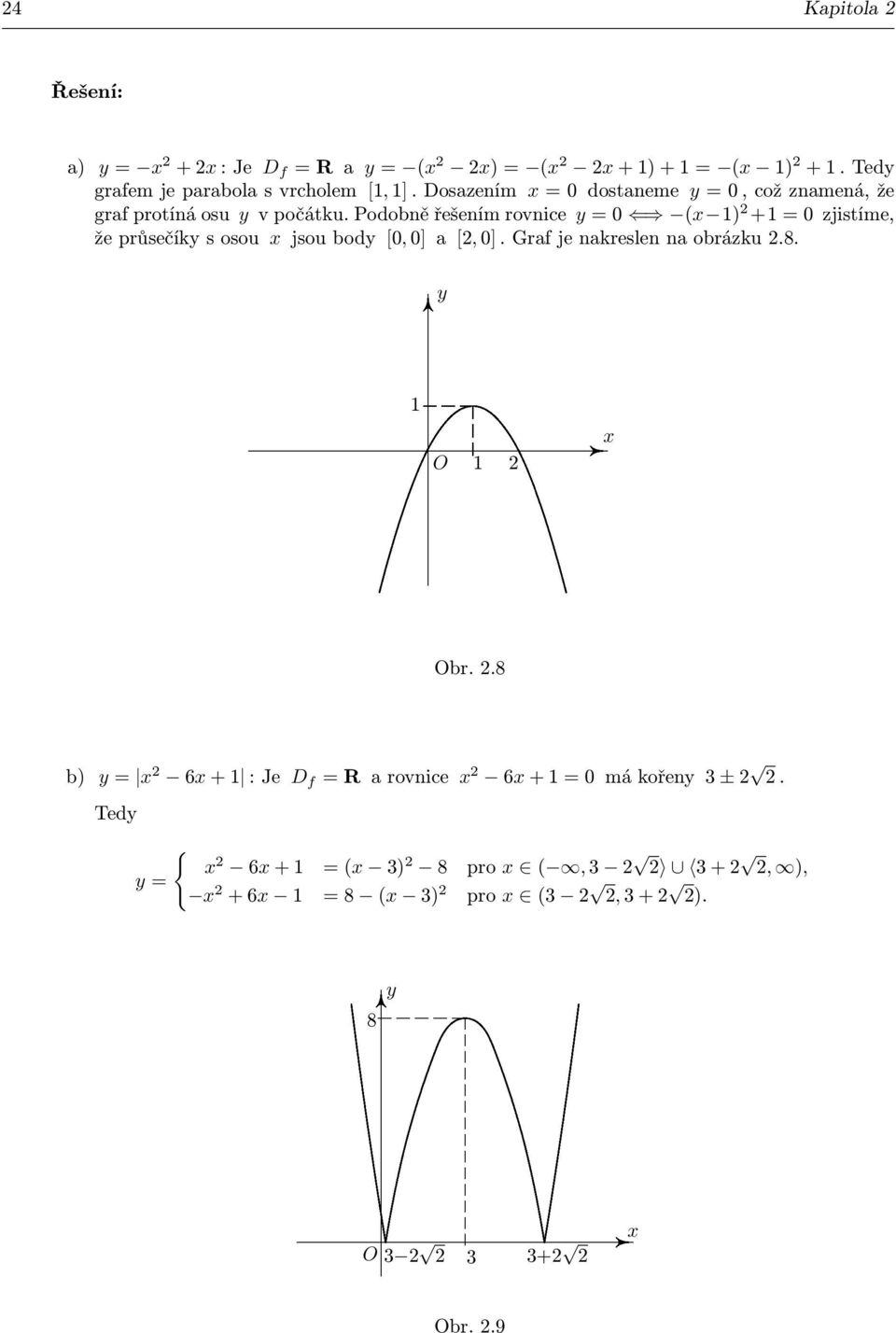 Podobně řešením rovnice = 0 ( ) + = 0 zjistíme, že průsečík s osou jsou bod [0, 0] a [, 0].