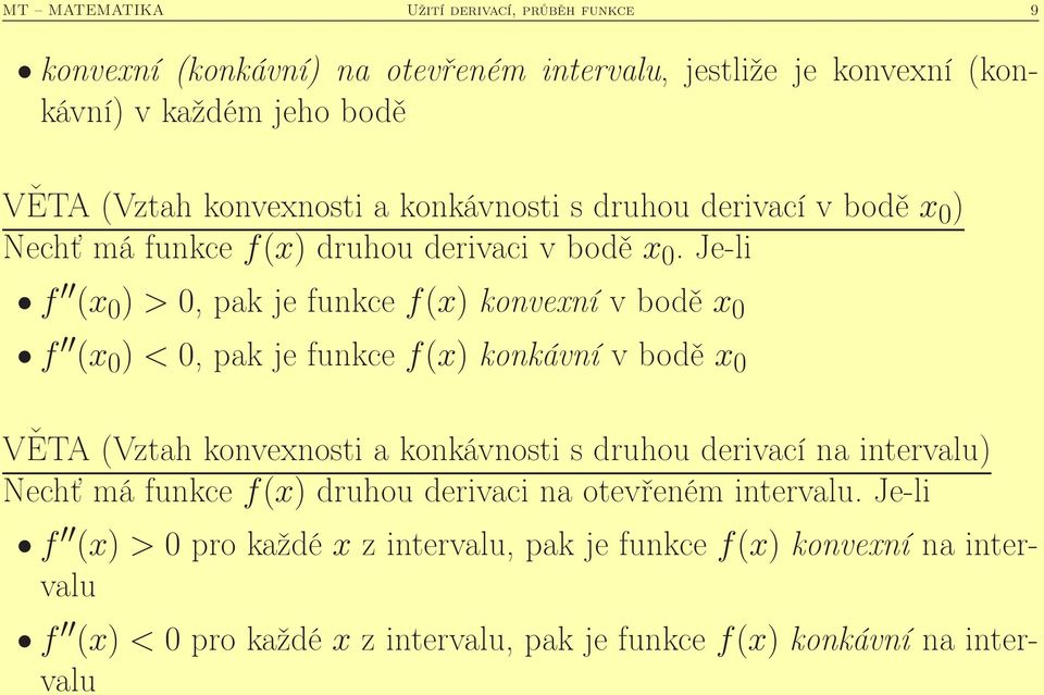 Je-li f ( ) >, pak je funkce f() konvení v bodě f ( ) <, pak je funkce f() konkávní v bodě VĚTA (Vztah konvenosti a konkávnosti s druhou derivací na