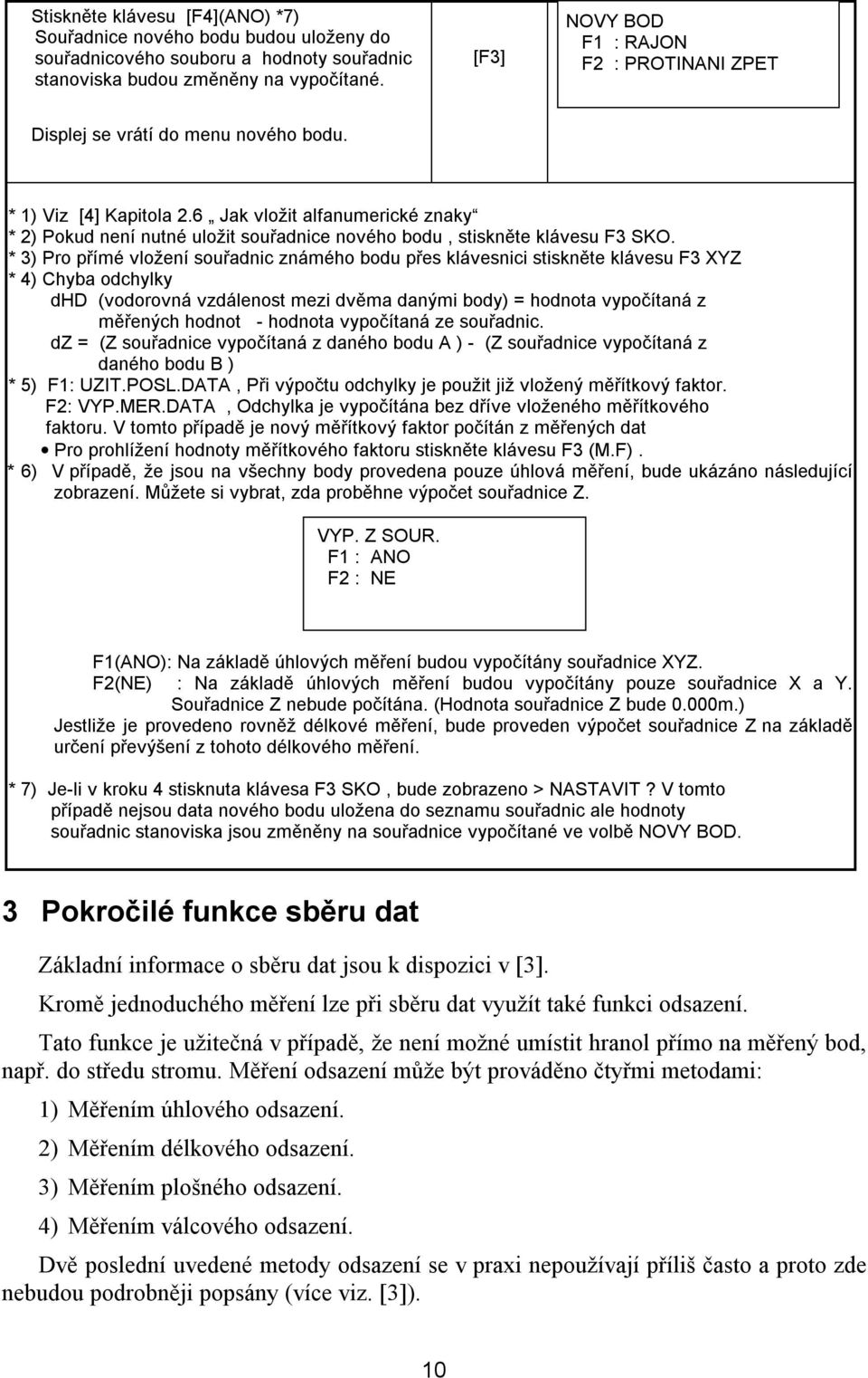 6 Jak vložit alfanumerické znaky * 2) Pokud není nutné uložit souřadnice nového bodu, stiskněte klávesu F3 SKO.