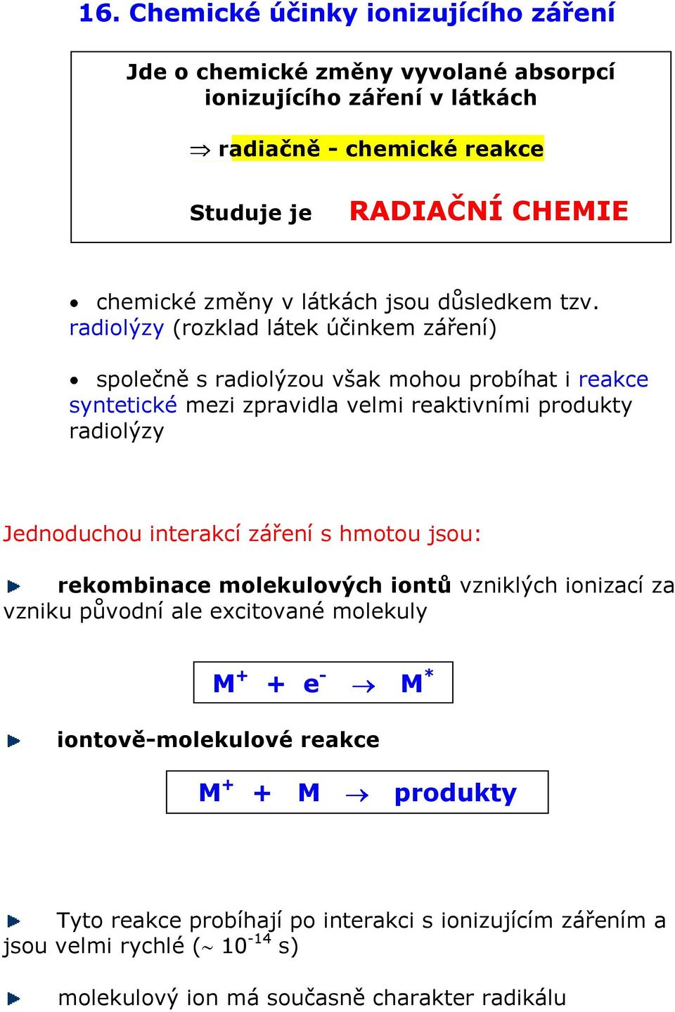 radiolýzy (rozklad látek účinkem záření) společně s radiolýzou však mohou probíhat i reakce syntetické mezi zpravidla velmi reaktivními produkty radiolýzy Jednoduchou