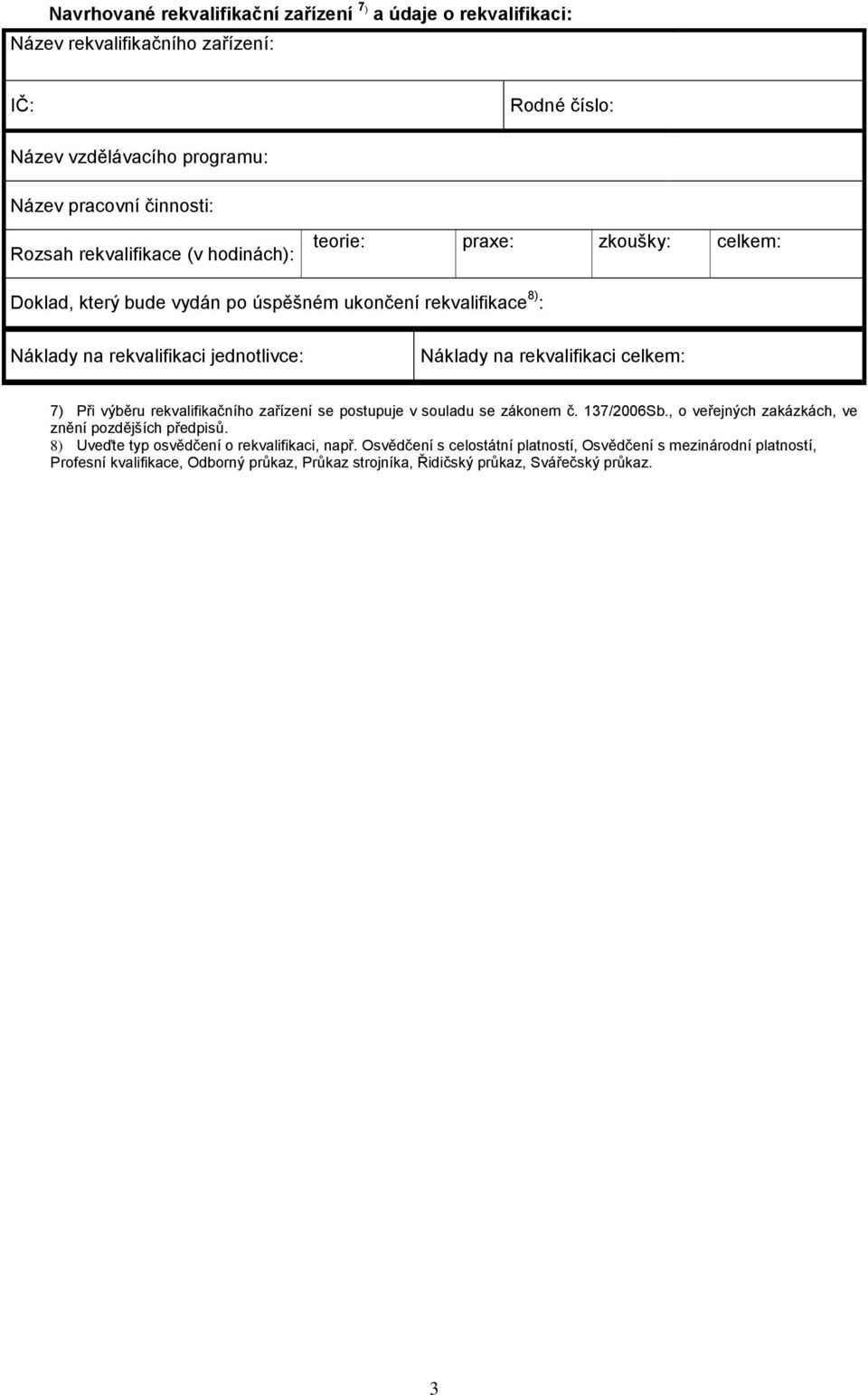 rekvalifikaci celkem: 7) Při výběru rekvalifikačního zařízení se postupuje v souladu se zákonem č. 137/2006Sb., o veřejných zakázkách, ve znění pozdějších předpisů.