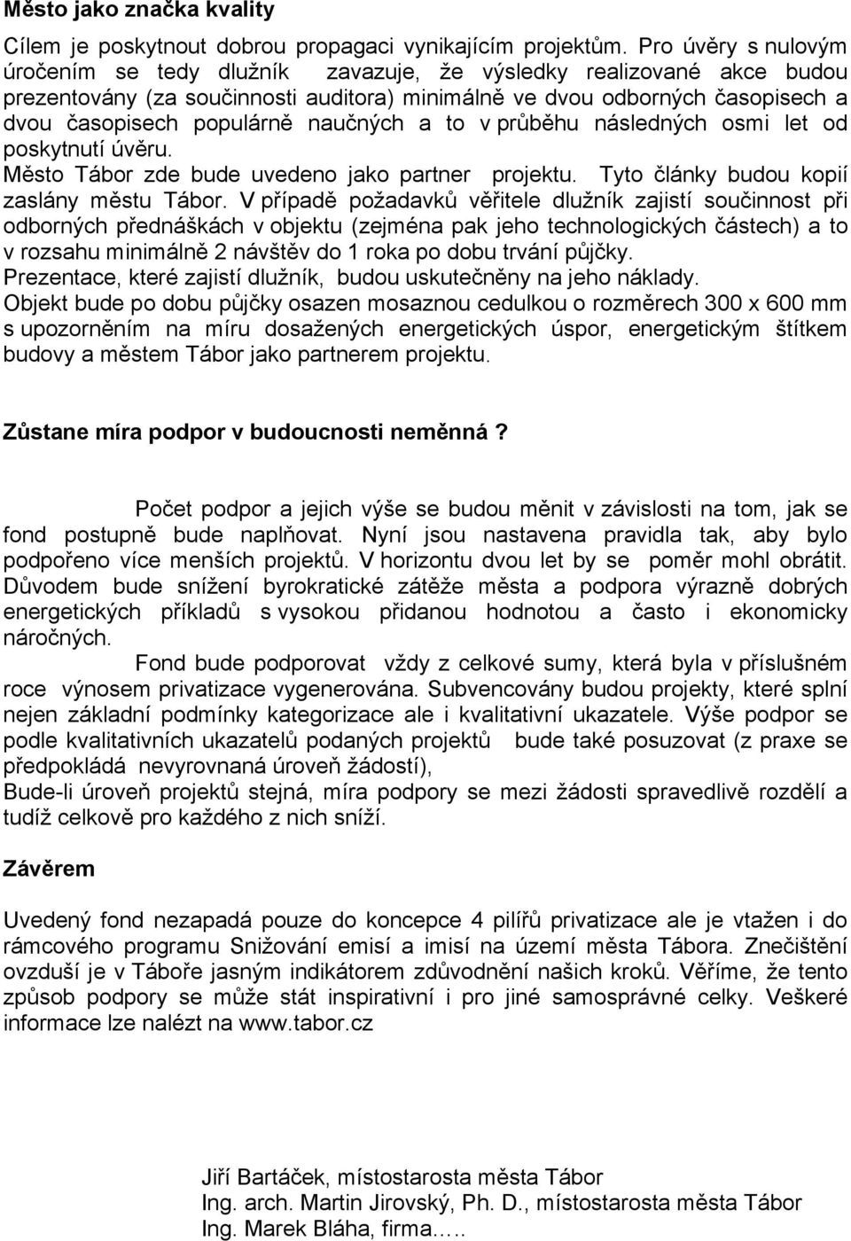 naučných a to v průběhu následných osmi let od poskytnutí úvěru. Město Tábor zde bude uvedeno jako partner projektu. Tyto články budou kopií zaslány městu Tábor.