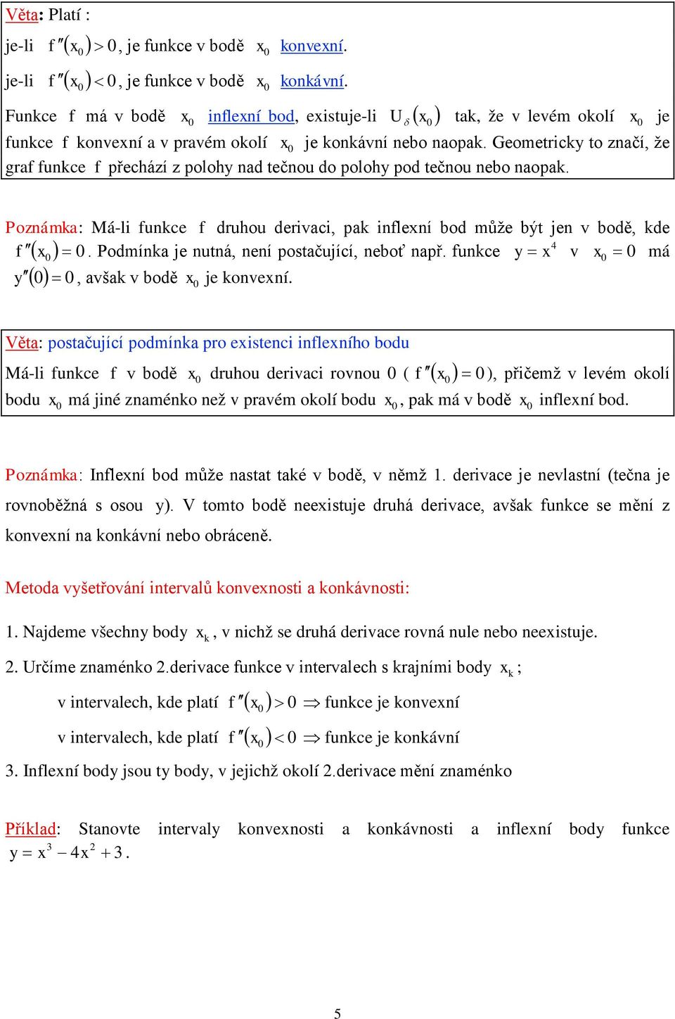 Geometricky to značí, že gra unkce přechází z polohy nad tečnou do polohy pod tečnou nebo naopak.