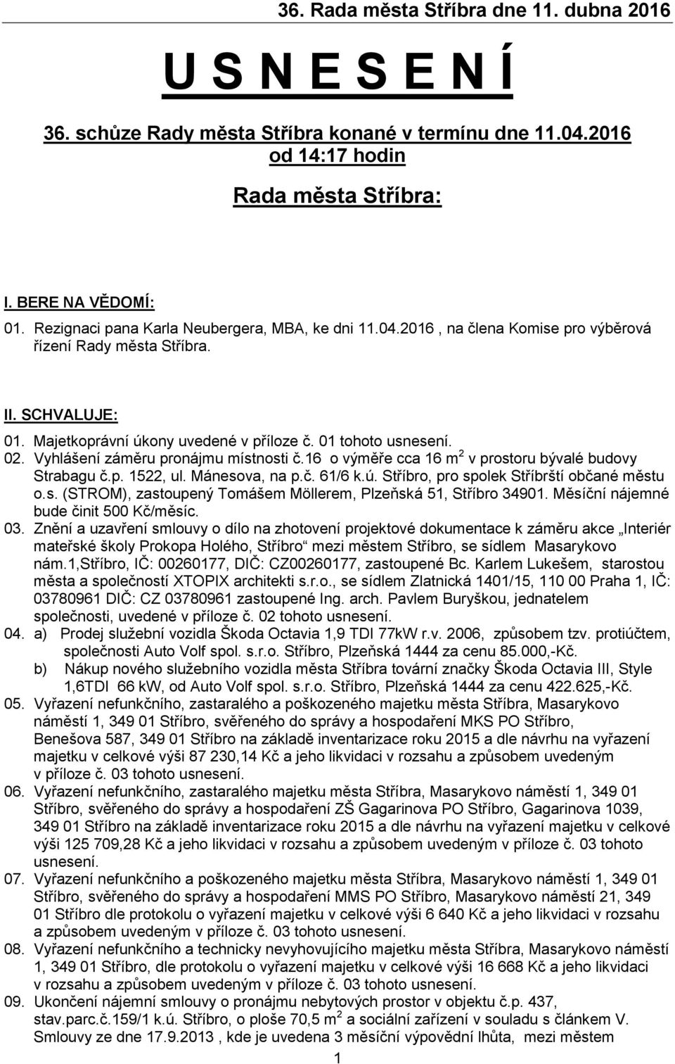 Mánesova, na p.č. 61/6 k.ú. Stříbro, pro spolek Stříbrští občané městu o.s. (STROM), zastoupený Tomášem Möllerem, Plzeňská 51, Stříbro 34901. Měsíční nájemné bude činit 500 Kč/měsíc. 03.