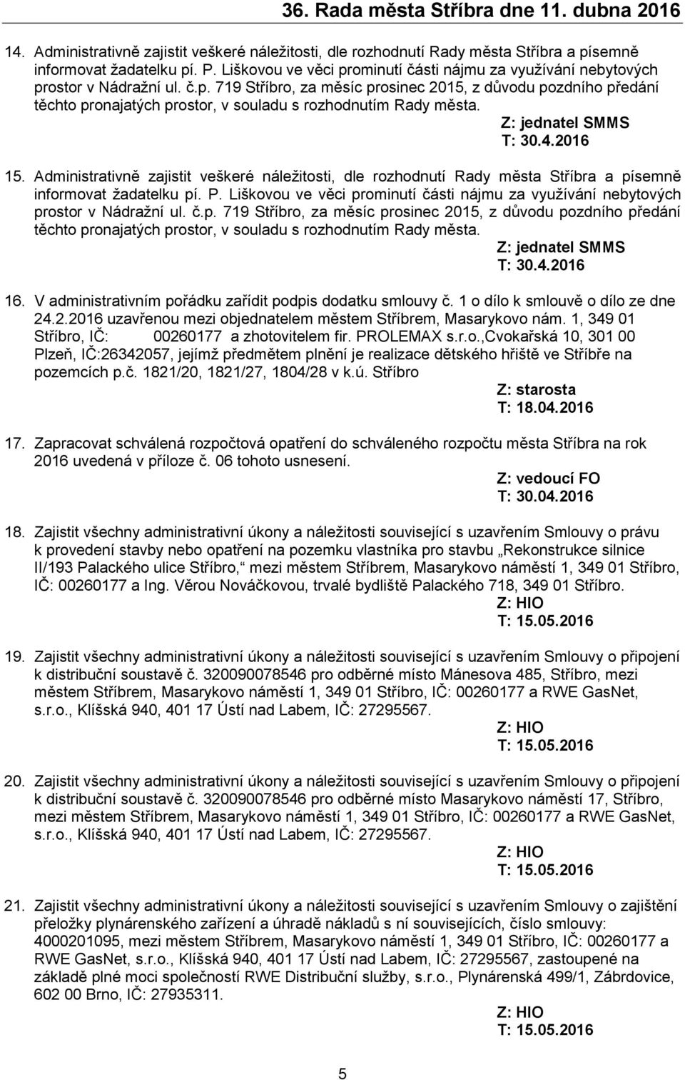 Z: jednatel SMMS T: 30.4.2016 15. Administrativně zajistit veškeré náležitosti, dle rozhodnutí Rady města Stříbra a písemně informovat žadatelku pí. P.  Z: jednatel SMMS T: 30.4.2016 16.