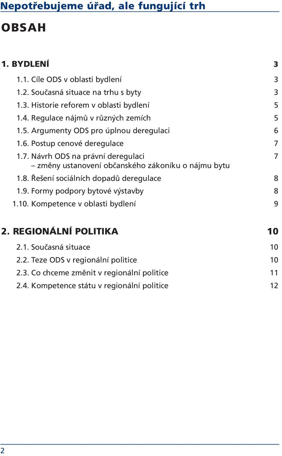 1.7. Návrh ODS na právní deregulaci 7 změny ustanovení občanského zákoníku o nájmu bytu 1.8. Řešení sociálních dopadů deregulace 8 1.9.