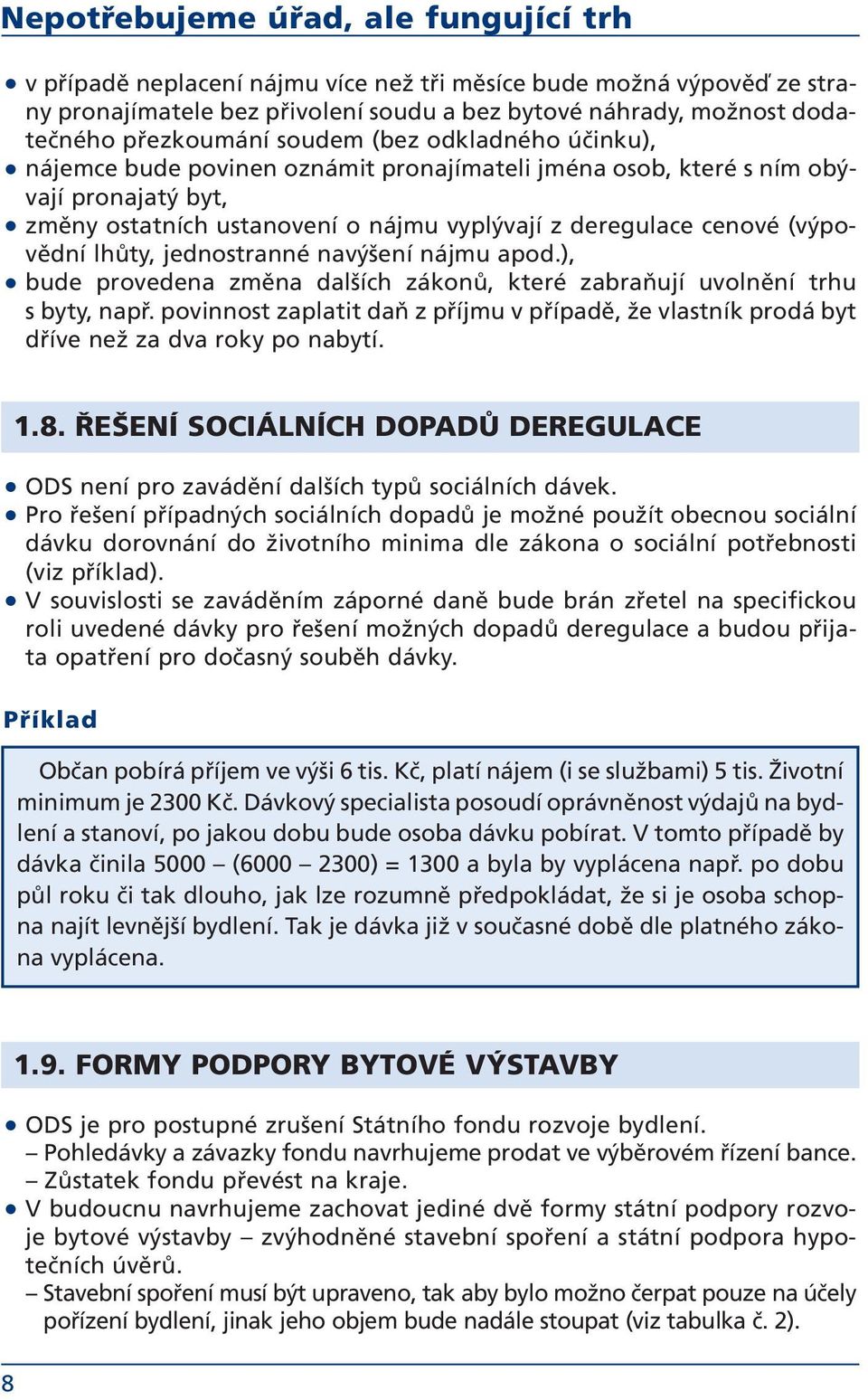 (výpovědní lhůty, jednostranné navýšení nájmu apod.), bude provedena změna dalších zákonů, které zabraňují uvolnění trhu s byty, např.