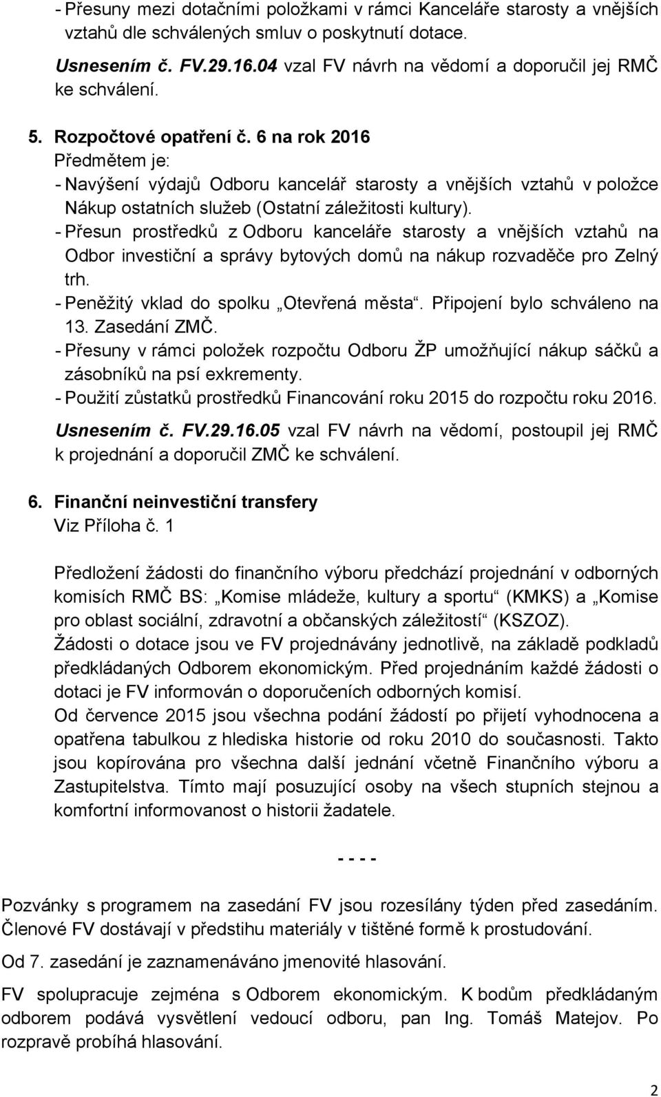 6 na rok 2016 Předmětem je: - Navýšení výdajů Odboru kancelář starosty a vnějších vztahů v položce Nákup ostatních služeb (Ostatní záležitosti kultury).