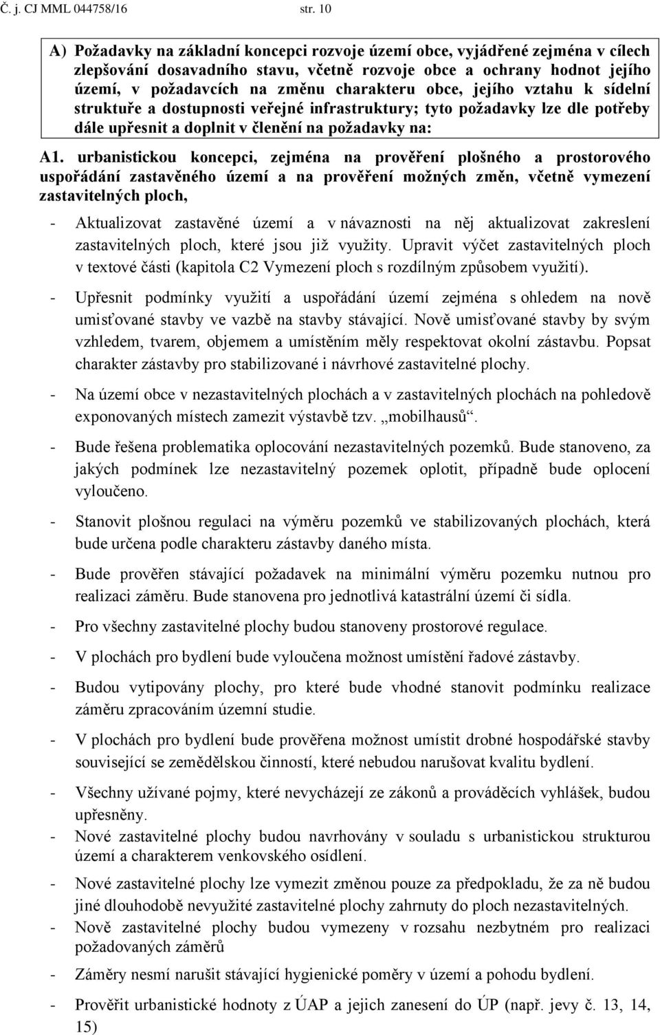 obce, jejího vztahu k sídelní struktuře a dostupnosti veřejné infrastruktury; tyto požadavky lze dle potřeby dále upřesnit a doplnit v členění na požadavky na: A1.