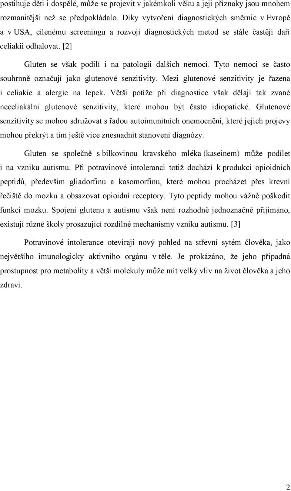 [2] Gluten se však podílí i na patologii dalších nemocí. Tyto nemoci se často souhrnně označují jako glutenové senzitivity. Mezi glutenové senzitivity je řazena i celiakie a alergie na lepek.
