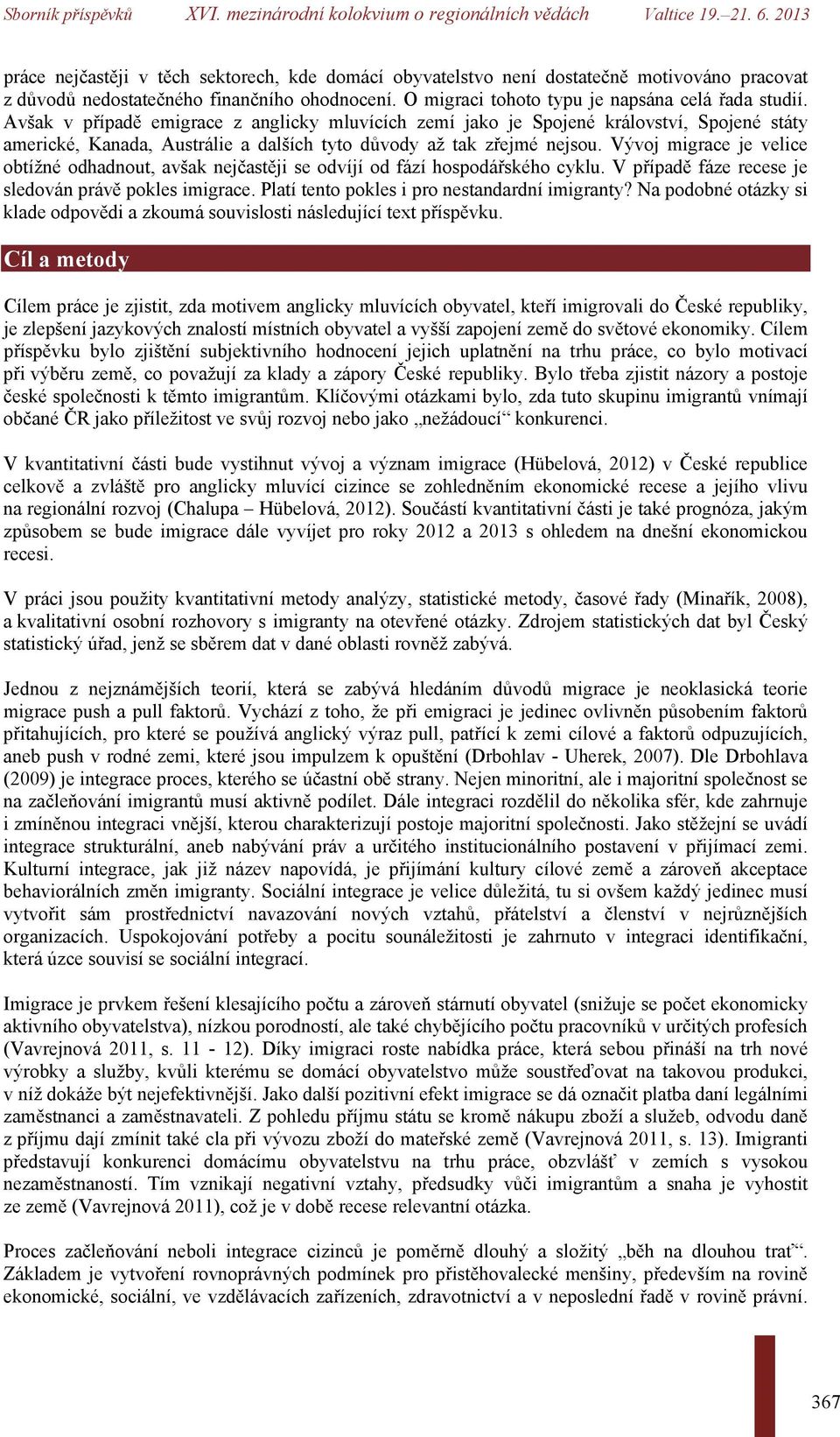 Vývoj migrace je velice obtížné odhadnout, avšak nejčastěji se odvíjí od fází hospodářského cyklu. V případě fáze recese je sledován právě pokles imigrace.