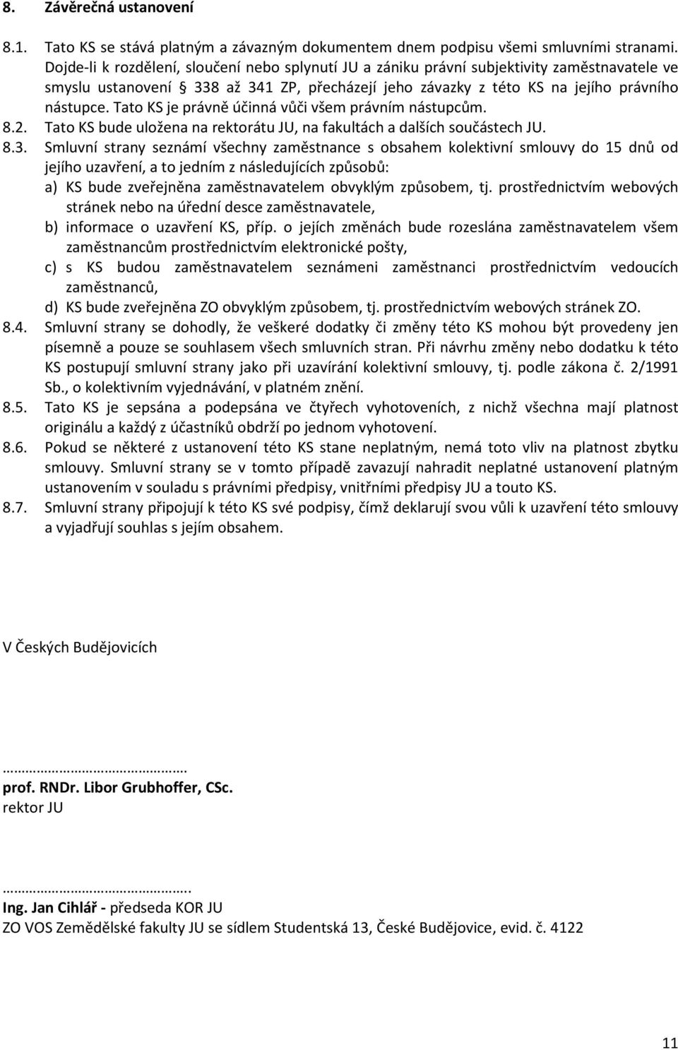 Tato KS je právně účinná vůči všem právním nástupcům. 8.2. Tato KS bude uložena na rektorátu JU, na fakultách a dalších součástech JU. 8.3.