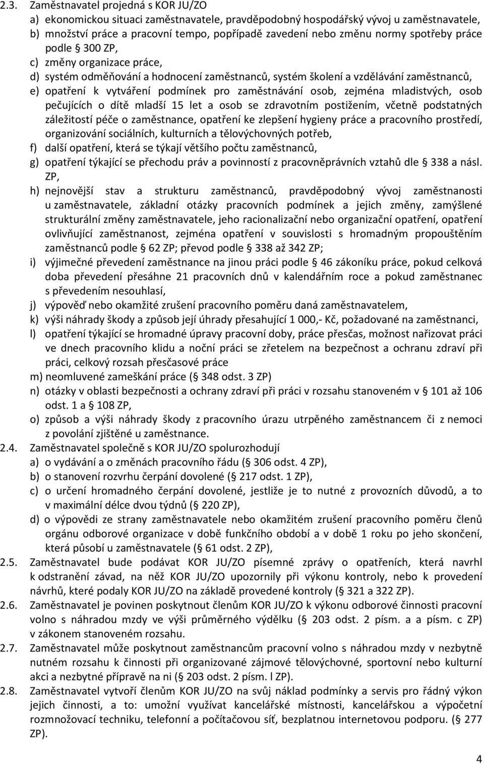 osob, zejména mladistvých, osob pečujících o dítě mladší 15 let a osob se zdravotním postižením, včetně podstatných záležitostí péče o zaměstnance, opatření ke zlepšení hygieny práce a pracovního