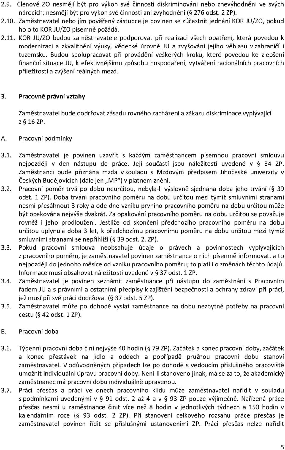 KOR JU/ZO budou zaměstnavatele podporovat při realizaci všech opatření, která povedou k modernizaci a zkvalitnění výuky, vědecké úrovně JU a zvyšování jejího věhlasu v zahraničí i tuzemsku.