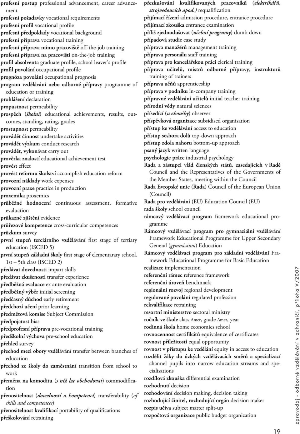 povolání occupational profile prognóza povolání occupational prognosis program vzdělávání nebo odborné přípravy programme of education or training prohlášení declaration propustnost permeability