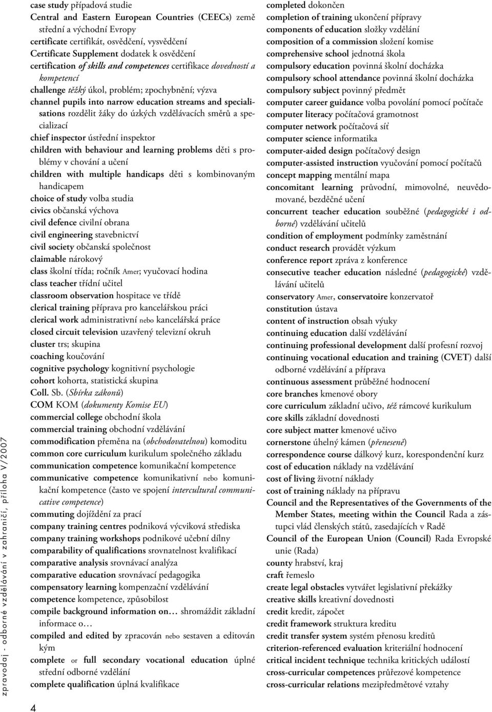 žáky do úzkých vzdělávacích směrů a specializací chief inspector ústřední inspektor children with behaviour and learning problems děti s problémy v chování a učení children with multiple handicaps