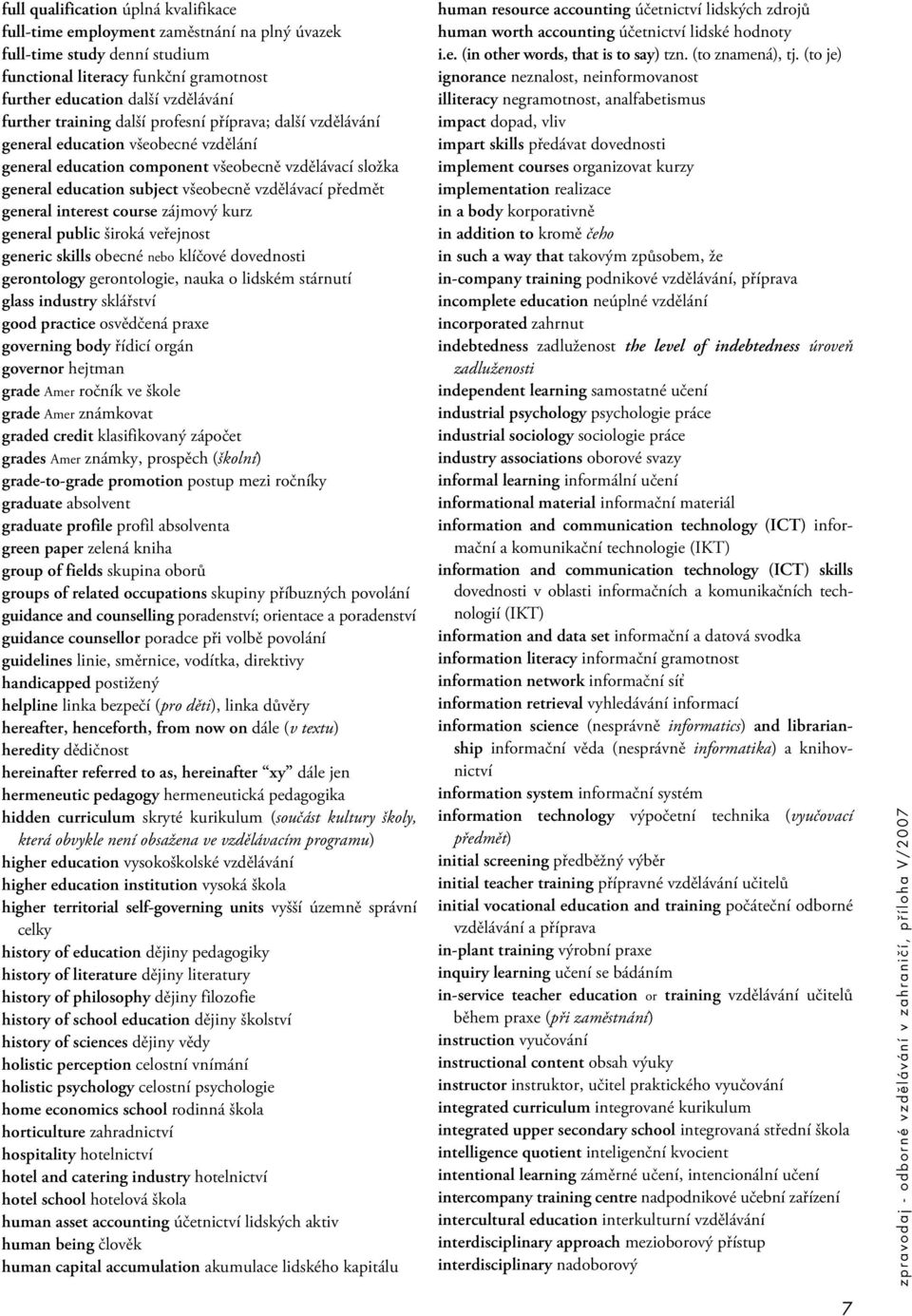 general interest course zájmový kurz general public široká veřejnost generic skills obecné nebo klíčové dovednosti gerontology gerontologie, nauka o lidském stárnutí glass industry sklářství good