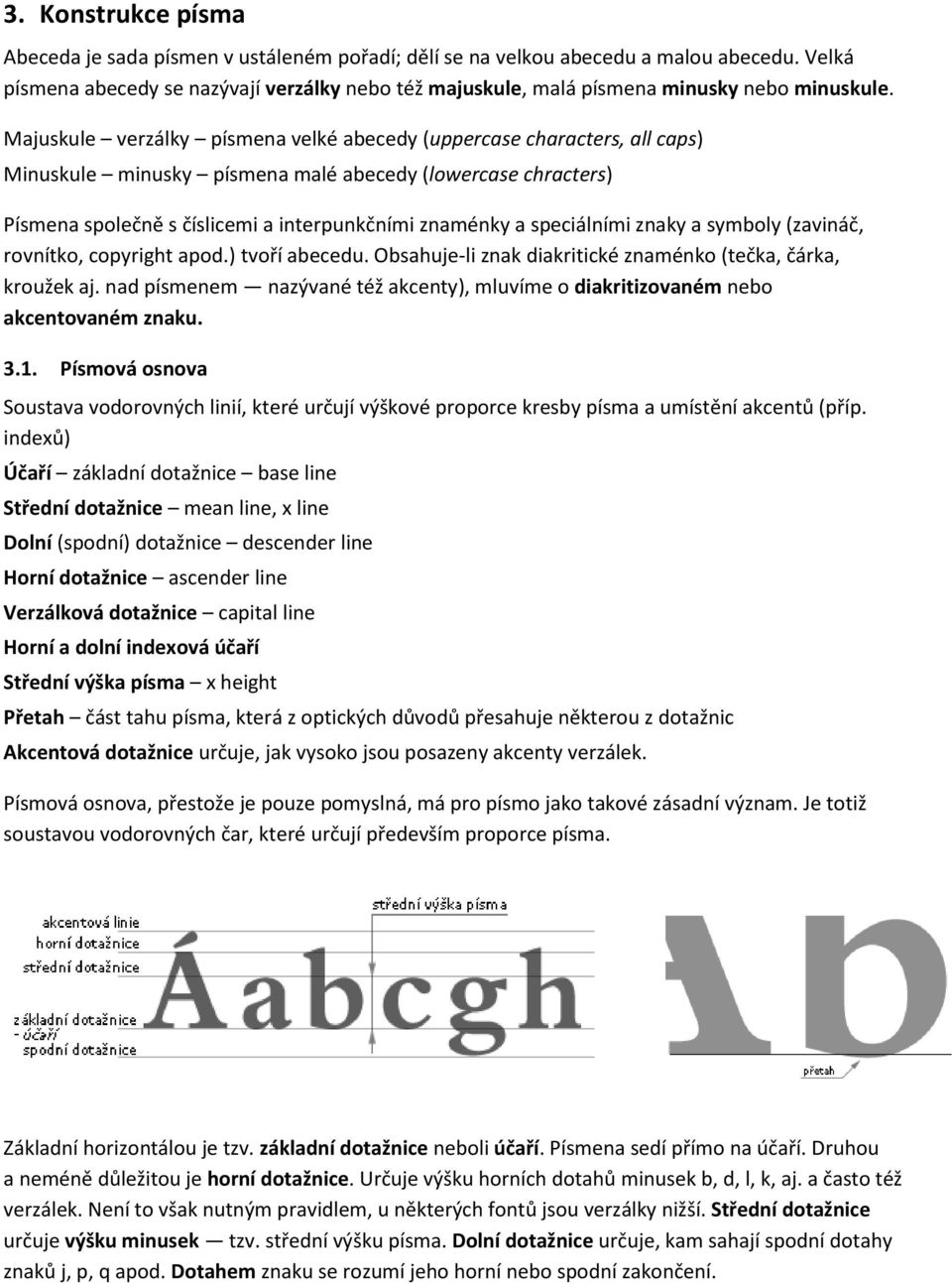 Majuskule verzálky písmena velké abecedy (uppercase characters, all caps) Minuskule minusky písmena malé abecedy (lowercase chracters) Písmena společně s číslicemi a interpunkčními znaménky a