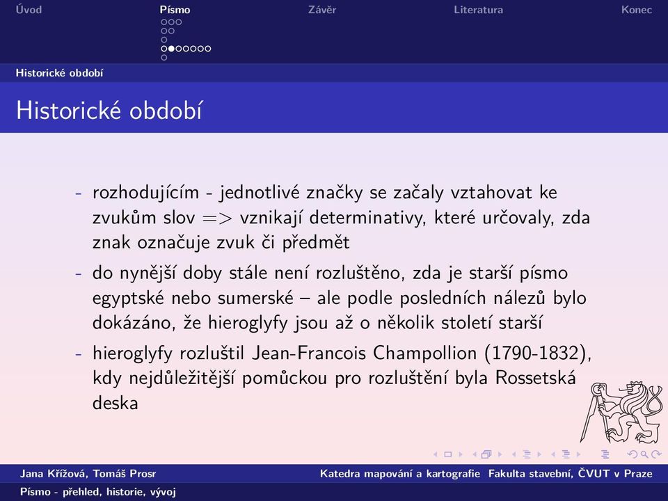 písmo egyptské nebo sumerské ale podle posledních nálezů bylo dokázáno, že hieroglyfy jsou až o několik století starší -