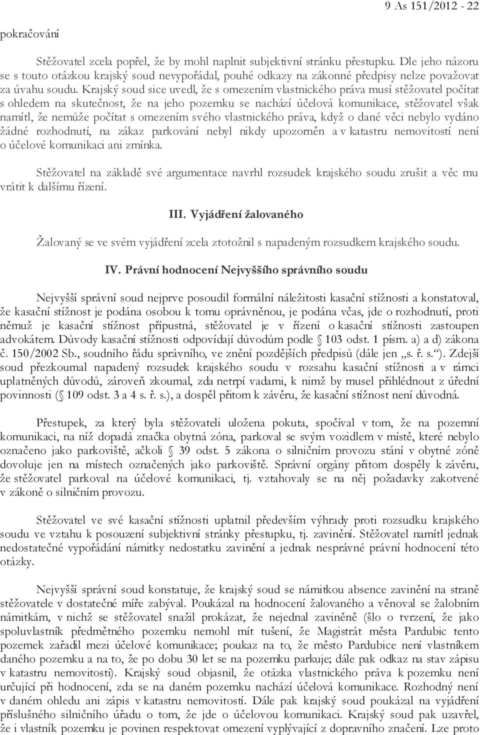 Krajský soud sice uvedl, že s omezením vlastnického práva musí stěžovatel počítat s ohledem na skutečnost, že na jeho pozemku se nachází účelová komunikace, stěžovatel však namítl, že nemůže počítat