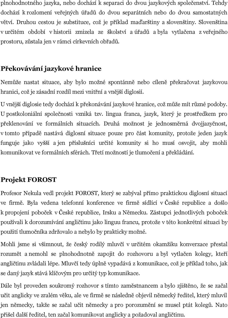 Slovenština v určitém období v historii zmizela ze školství a úřadů a byla vytlačena z veřejného prostoru, zůstala jen v rámci církevních obřadů.