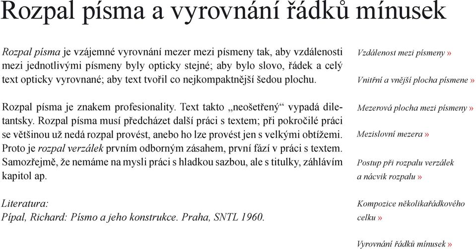 Rozpal písma musí předcházet další práci s textem; při pokročilé práci se většinou už nedá rozpal provést, anebo ho lze provést jen s velkými obtížemi.