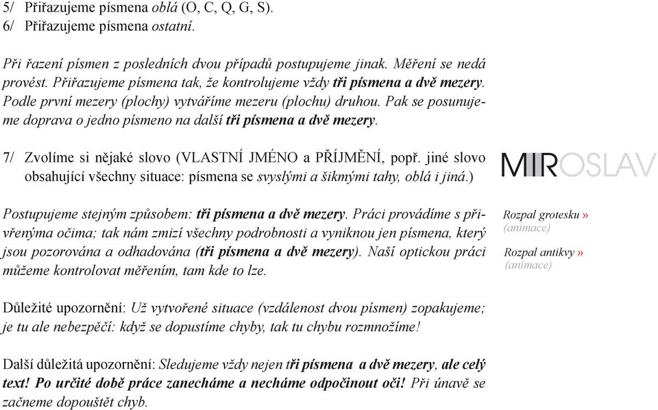 Pak se posunujeme doprava o jedno písmeno na další tři písmena a dvě mezery. 7/ Zvolíme si nějaké slovo (VLASTNÍ JMÉNO a PŘÍJMĚNÍ, popř.