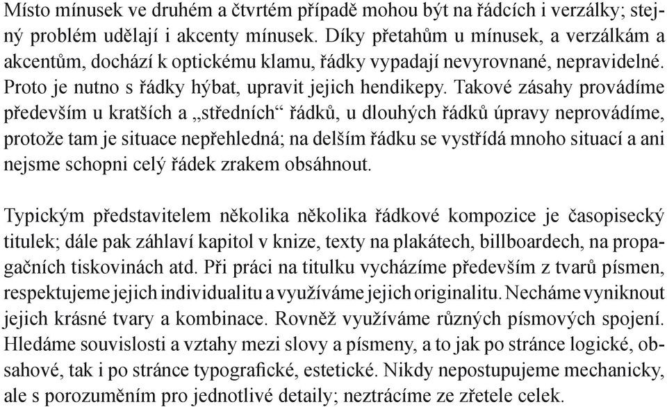 Takové zásahy provádíme především u kratších a středních řádků, u dlouhých řádků úpravy neprovádíme, protože tam je situace nepřehledná; na delším řádku se vystřídá mnoho situací a ani nejsme schopni