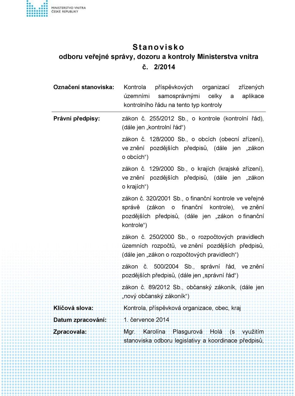 , o kontrole (kontrolní řád), (dále jen kontrolní řád ) zákon č. 128/2000 Sb., o obcích (obecní zřízení), ve znění pozdějších předpisů, (dále jen zákon o obcích ) zákon č. 129/2000 Sb.