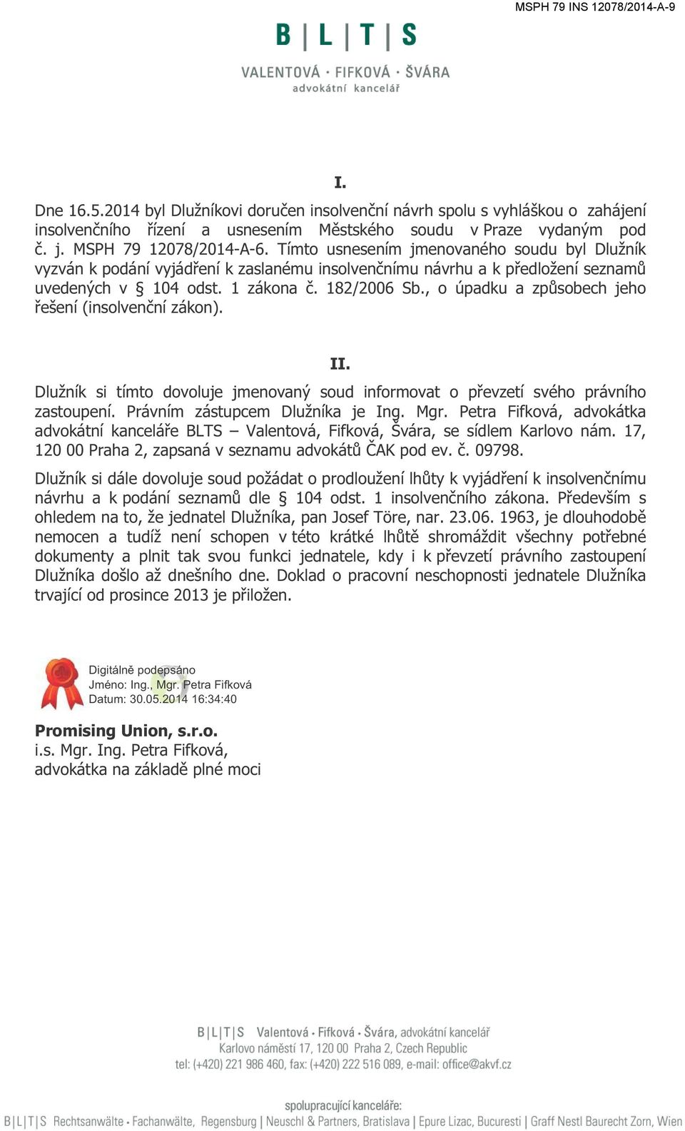 , o úpadku a způsobech jeho řešení (insolvenční zákon). II. Dlužník si tímto dovoluje jmenovaný soud informovat o převzetí svého právního zastoupení. Právním zástupcem Dlužníka je Ing. Mgr.