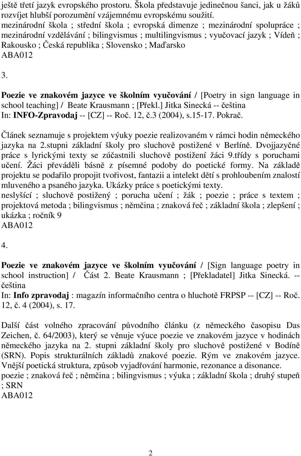 Maarsko 3. Poezie ve znakovém jazyce ve školním vyuování / [Poetry in sign language in school teaching] / Beate Krausmann ; [Pekl.] Jitka Sinecká -- eština In: INFO-Zpravodaj -- [CZ] -- Ro. 12,.