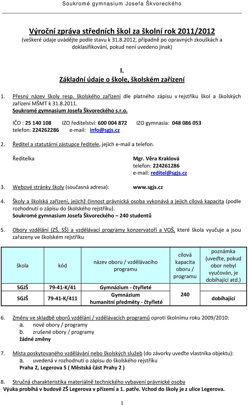 Soukromé gymnasium Josefa Škvoreckého s.r.o. IČO : 25140108 IZO ředitelství: 600004872 IZO gymnasia: 048086053 telefon: 224262286 e-mail: info@sgjs.cz 2.