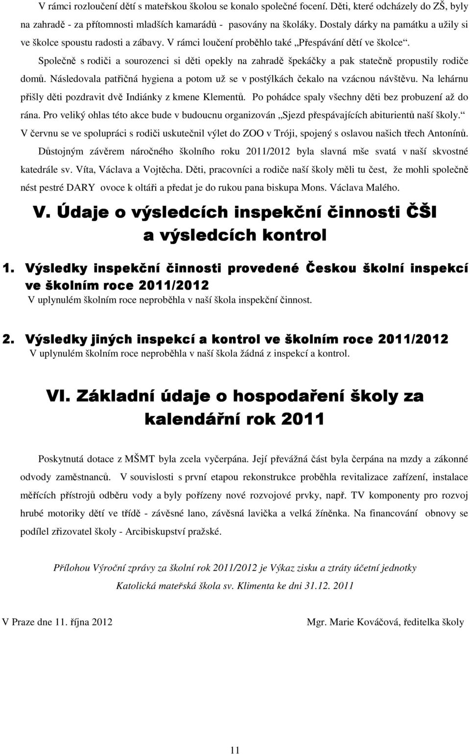 Společně s rodiči a sourozenci si děti opekly na zahradě špekáčky a pak statečně propustily rodiče domů. Následovala patřičná hygiena a potom už se v postýlkách čekalo na vzácnou návštěvu.