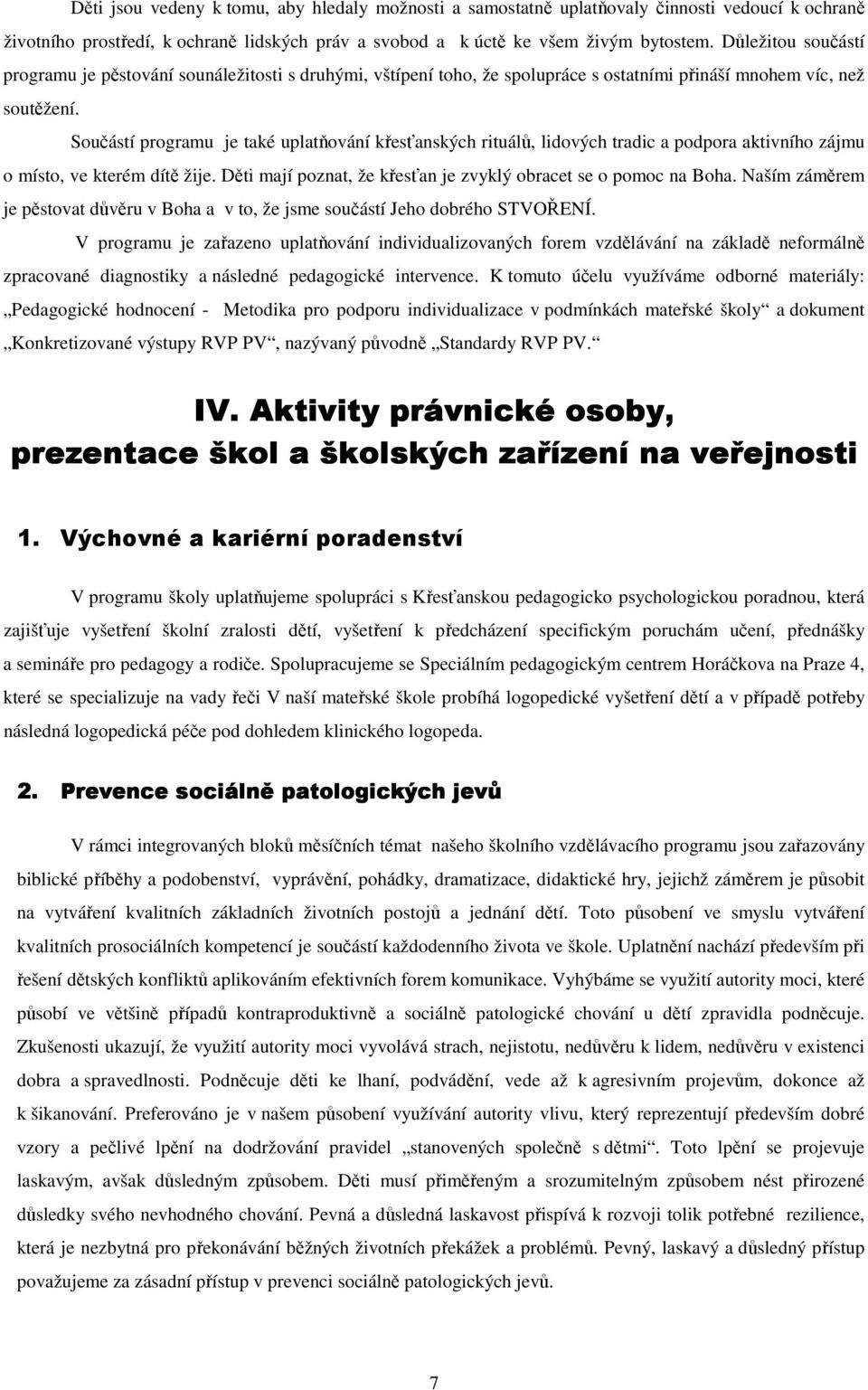 Součástí programu je také uplatňování křesťanských rituálů, lidových tradic a podpora aktivního zájmu o místo, ve kterém dítě žije. Děti mají poznat, že křesťan je zvyklý obracet se o pomoc na Boha.