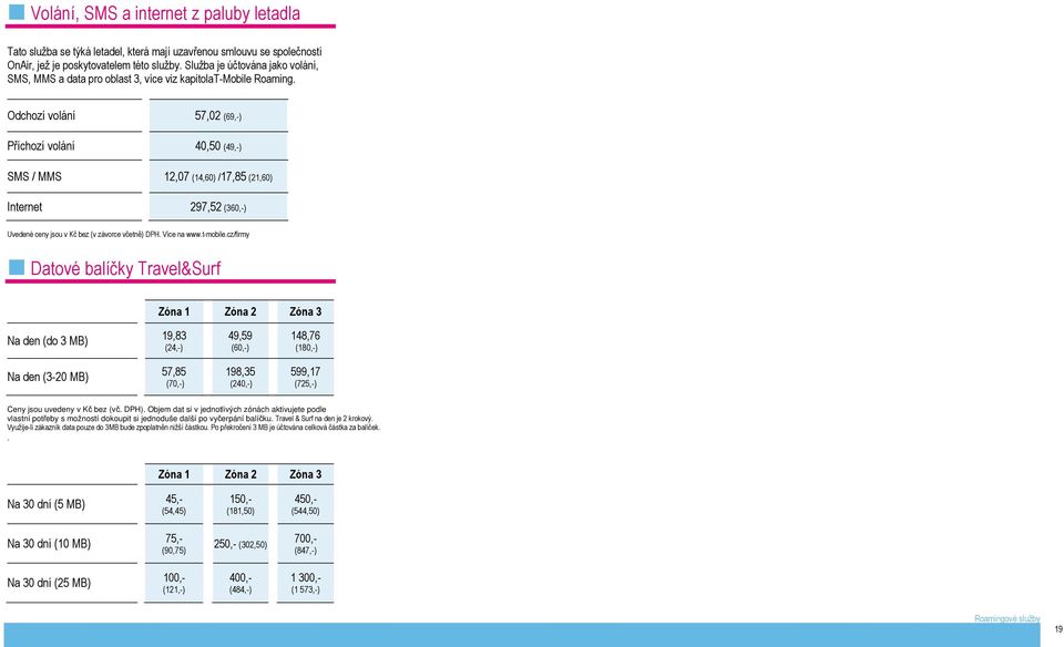 Odchozí volání 57,02 (69,-) Příchozí volání 40,50 (49,-) SMS / MMS 12,07 (14,60) /17,85 (21,60) Internet 297,52 (360,-) Uvedené ceny jsou v Kč bez (v závorce včetně) DPH. Více na www.t-mobile.
