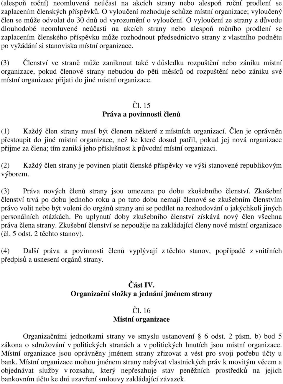 O vyloučení ze strany z důvodu dlouhodobé neomluvené neúčasti na akcích strany nebo alespoň ročního prodlení se zaplacením členského příspěvku může rozhodnout předsednictvo strany z vlastního podnětu