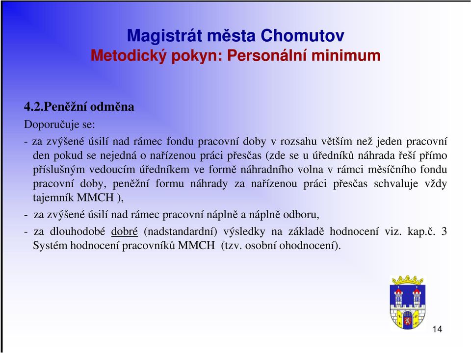 pracovní doby, peněžní formu náhrady za nařízenou práci přesčas schvaluje vždy tajemník MMCH ), - za zvýšené úsilí nad rámec pracovní náplně a