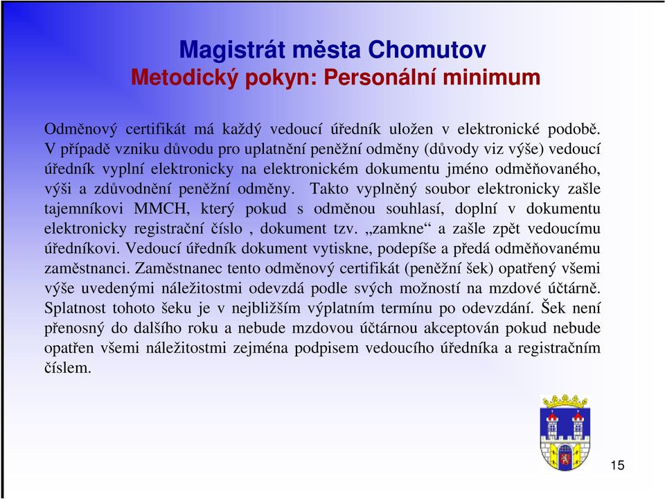 Takto vyplněný soubor elektronicky zašle tajemníkovi MMCH, který pokud s odměnou souhlasí, doplní v dokumentu elektronicky registrační číslo, dokument tzv. zamkne a zašle zpět vedoucímu úředníkovi.