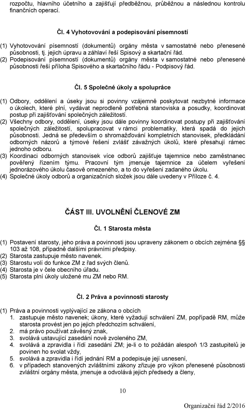 (2) Podepisování písemností (dokumentů) orgány města v samostatné nebo přenesené působnosti řeší příloha Spisového a skartačního řádu - Podpisový řád. Čl.