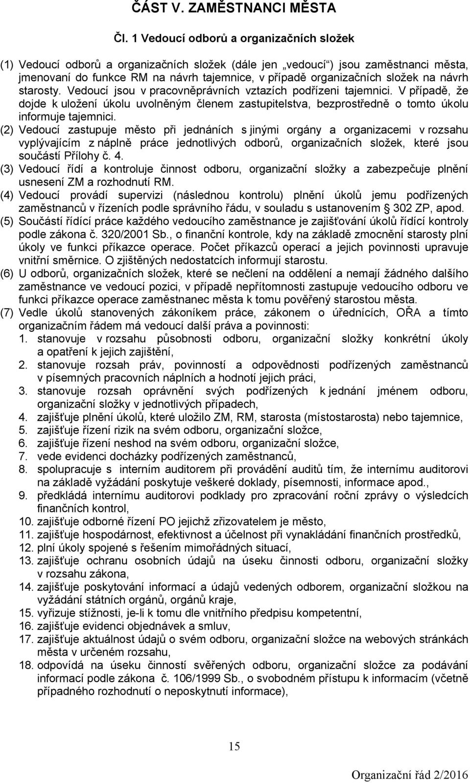 na návrh starosty. Vedoucí jsou v pracovněprávních vztazích podřízeni tajemnici. V případě, že dojde k uložení úkolu uvolněným členem zastupitelstva, bezprostředně o tomto úkolu informuje tajemnici.