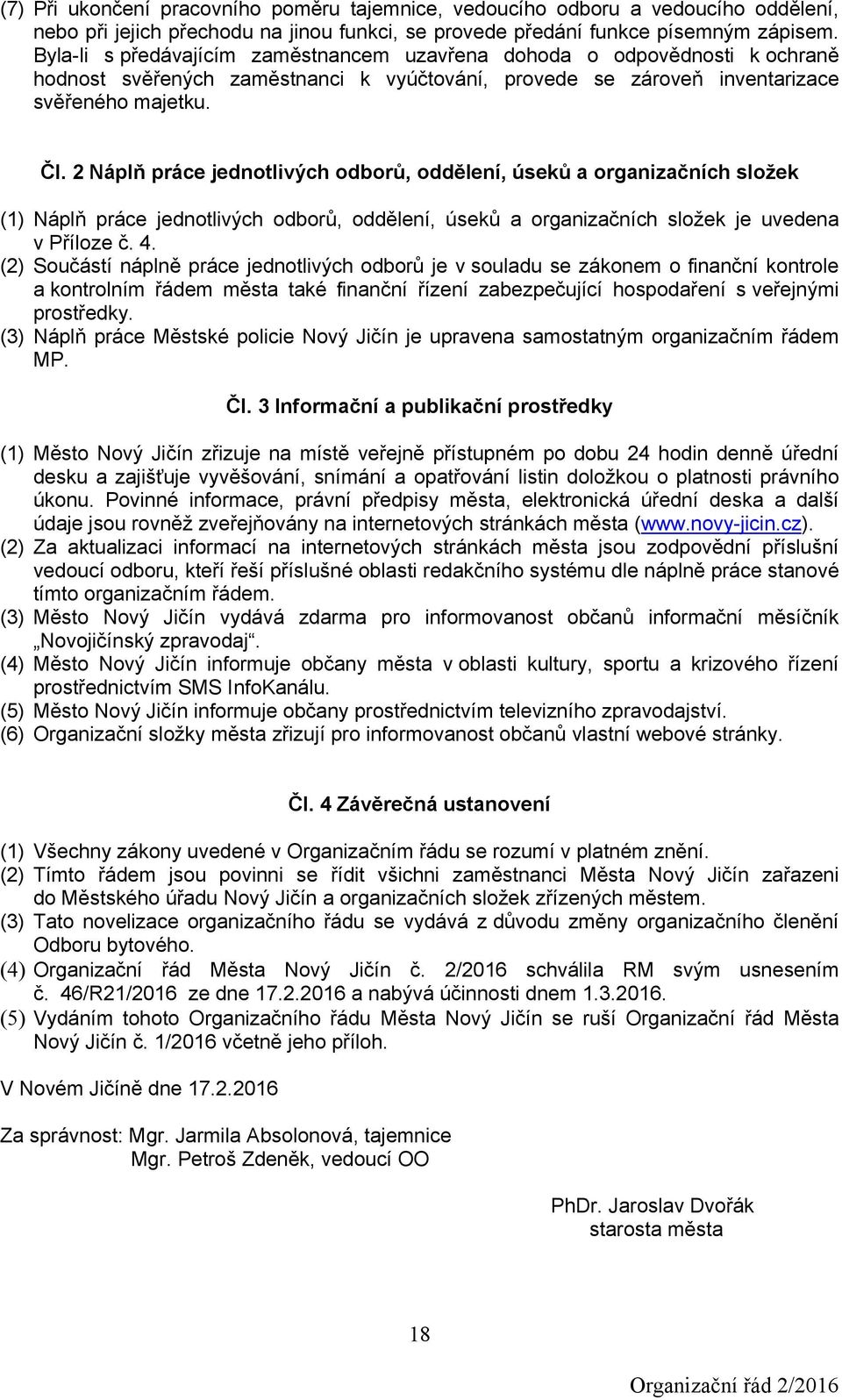 2 Náplň práce jednotlivých odborů, oddělení, úseků a organizačních složek (1) Náplň práce jednotlivých odborů, oddělení, úseků a organizačních složek je uvedena v Příloze č. 4.