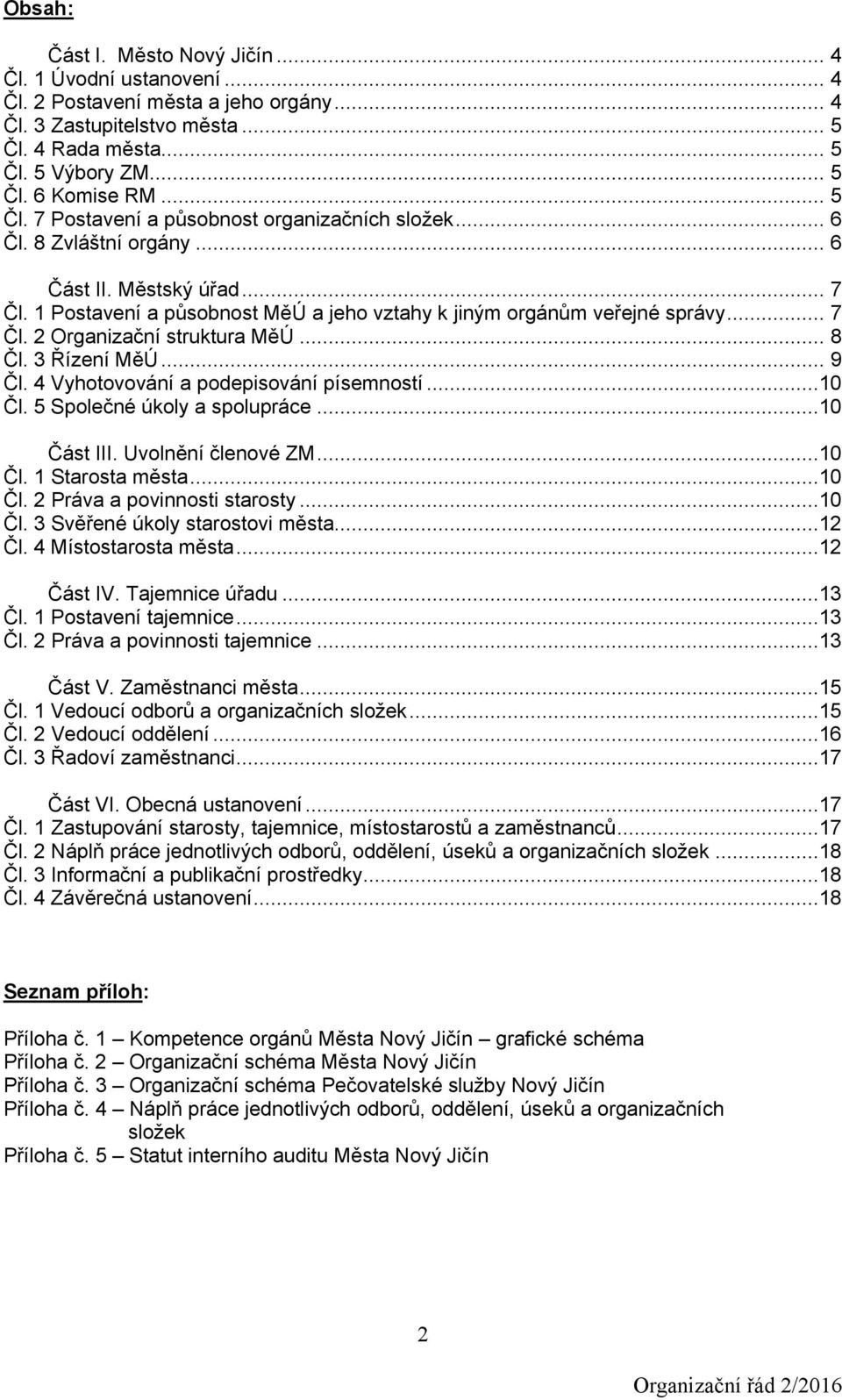 .. 8 Čl. 3 Řízení MěÚ... 9 Čl. 4 Vyhotovování a podepisování písemností...10 Čl. 5 Společné úkoly a spolupráce...10 Část III. Uvolnění členové ZM...10 Čl. 1 Starosta města...10 Čl. 2 Práva a povinnosti starosty.