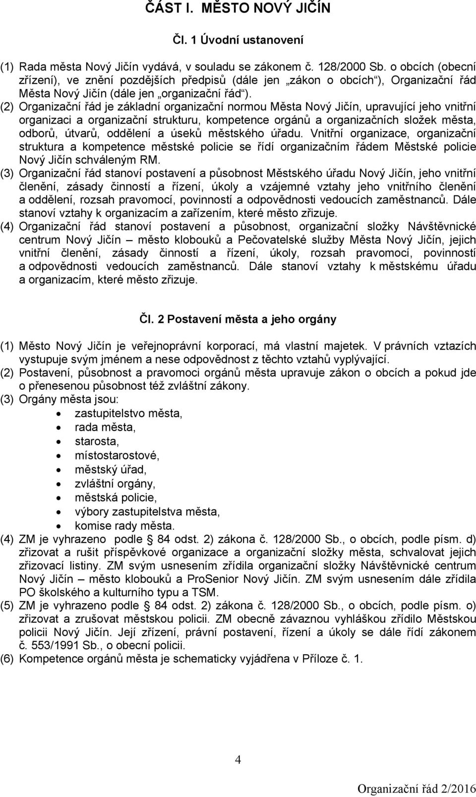 (2) Organizační řád je základní organizační normou Města Nový Jičín, upravující jeho vnitřní organizaci a organizační strukturu, kompetence orgánů a organizačních složek města, odborů, útvarů,