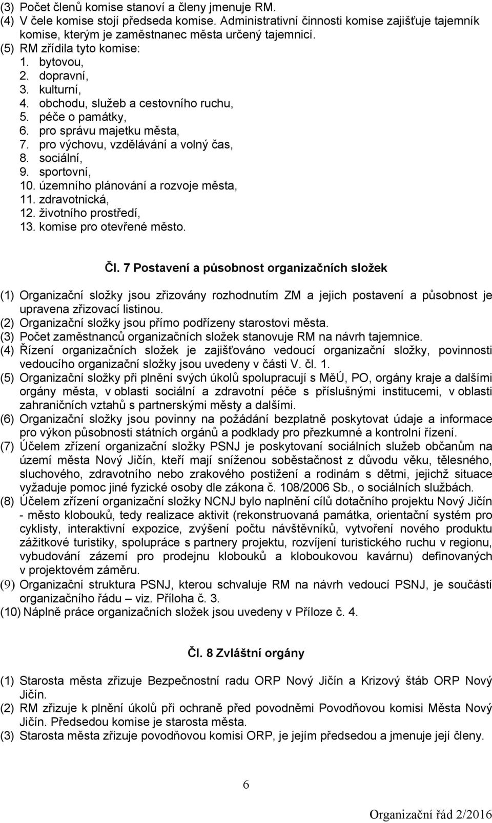 sociální, 9. sportovní, 10. územního plánování a rozvoje města, 11. zdravotnická, 12. životního prostředí, 13. komise pro otevřené město. Čl.