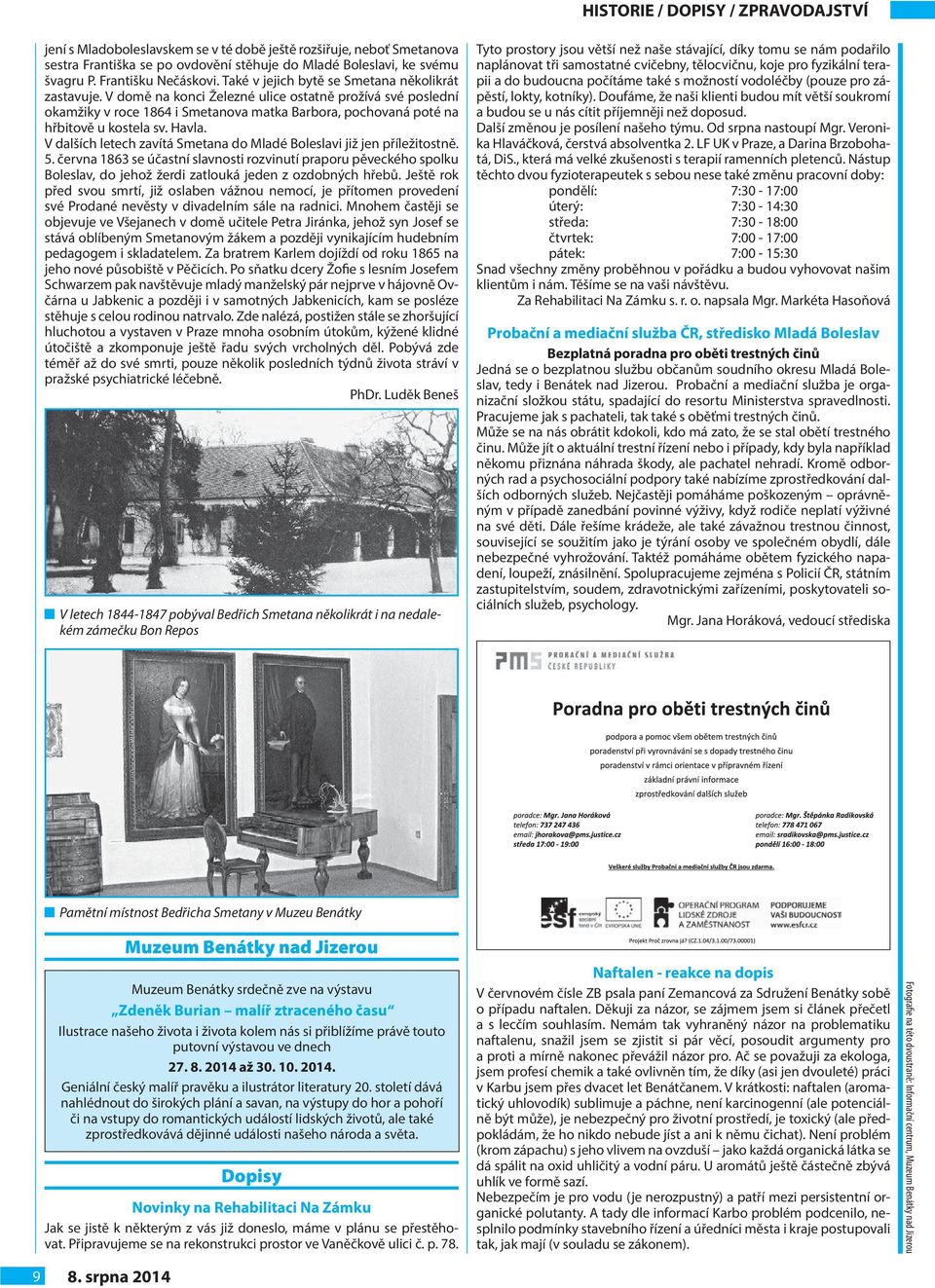 V domě na konci Železné ulice ostatně prožívá své poslední okamžiky v roce 1864 i Smetanova matka Barbora, pochovaná poté na hřbitově u kostela sv. Havla.