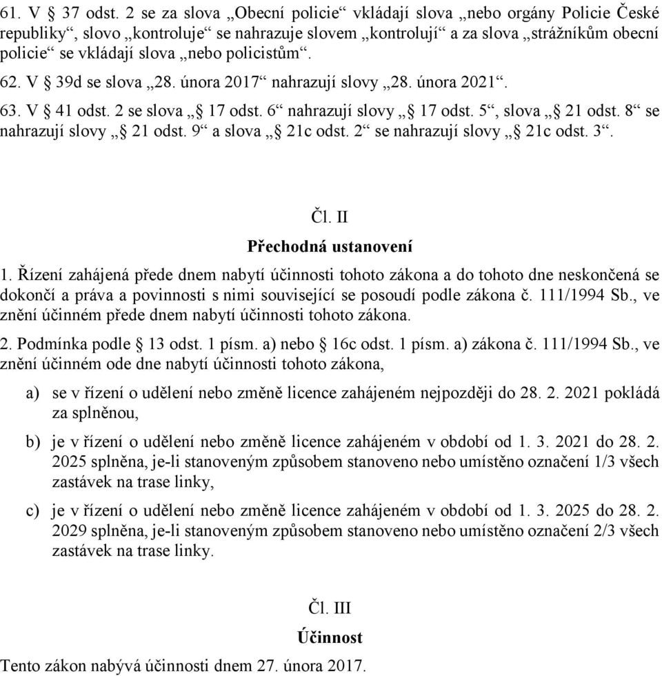 62. V 39d se slova 28. února 2017 nahrazují slovy 28. února 2021. 63. V 41 odst. 2 se slova 17 odst. 6 nahrazují slovy 17 odst. 5, slova 21 odst. 8 se nahrazují slovy 21 odst. 9 a slova 21c odst.